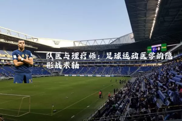 队医与理疗师:足球运动医学的隐形战术轴