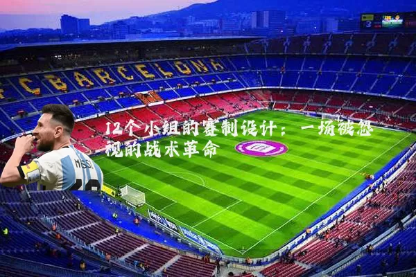12个小组的赛制设计:一场被忽视的战术革命