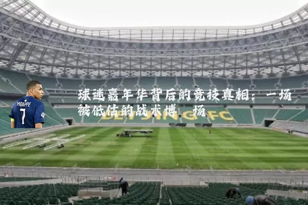 球迷嘉年华背后的竞技真相：一场被低估的战术博弈场