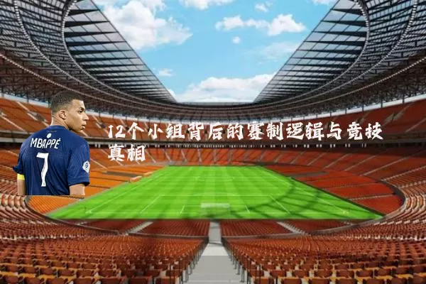 12个小组背后的赛制逻辑与竞技真相